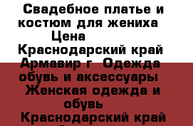 Свадебное платье и костюм для жениха › Цена ­ 3 000 - Краснодарский край, Армавир г. Одежда, обувь и аксессуары » Женская одежда и обувь   . Краснодарский край,Армавир г.